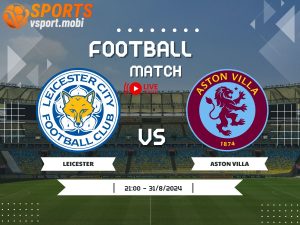 soi kèo Leicester vs Aston Villa, soi kèo, nhận định bóng đá, Vsport