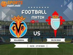 soi kèo Villarreal vs Celta Vigo, soi kèo, nhận định bóng đá, Vsport